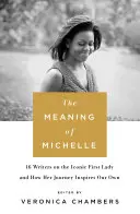Význam Michelle - 16 spisovateľov o ikonickej prvej dáme a o tom, ako jej cesta inšpiruje tú našu - The Meaning of Michelle - 16 Writers on the Iconic First Lady and How Her Journey Inspires Our Own