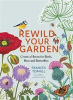 Znovuzrodenie vašej záhrady: Vytvorte útočisko pre vtáky, včely a motýle - Rewild Your Garden: Create a Haven for Birds, Bees and Butterflies
