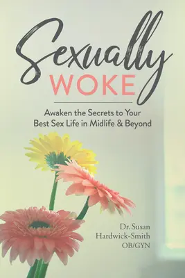 Sexuálne prebudení: Prebuďte v sebe tajomstvo najlepšieho sexuálneho života v strednom veku a po ňom - Sexually Woke: Awaken the Secrets to Your Best Sex Life in Midlife & Beyond