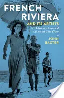 Francúzska riviéra a jej umelci: Umelecká tvorba, literatúra, láska a život na Azúrovom pobreží - French Riviera and Its Artists: Art, Literature, Love, and Life on the Cte d'Azur