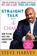 Hovoriť na rovinu, bez servítky: Ako si nájsť, udržať a pochopiť muža - Straight Talk, No Chaser: How to Find, Keep, and Understand a Man