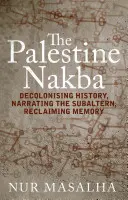 Palestínska Nakba: Dekolonizácia dejín, rozprávanie o podradných, znovuzískanie pamäti - The Palestine Nakba: Decolonising History, Narrating the Subaltern, Reclaiming Memory