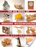 Veľká kniha víkendovej práce s drevom: 150 jednoduchých projektov - The Big Book of Weekend Woodworking: 150 Easy Projects