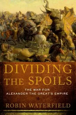 Rozdelenie koristi: Vojna o ríšu Alexandra Veľkého - Dividing the Spoils: The War for Alexander the Great's Empire