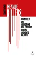Zabijaci hodnôt: Ako fúzie a akvizície stoja spoločnosti miliardy - a ako tomu zabrániť - The Value Killers: How Mergers and Acquisitions Cost Companies Billions--And How to Prevent It