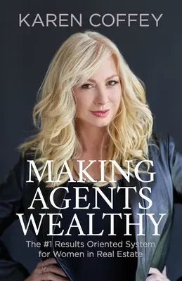 Výroba agentov bohatých: Systém č. 1 pre ženy v oblasti nehnuteľností orientovaný na výsledky - Making Agents Wealthy: The #1 Results Oriented System for Women in Real Estate