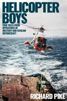 Helicopter Boys: True Tales from Operators of Military and Civilian Rotorcraft (Chlapci z vrtuľníkov: Pravdivé príbehy operátorov vojenských a civilných vrtuľníkov) - Helicopter Boys: True Tales from Operators of Military and Civilian Rotorcraft