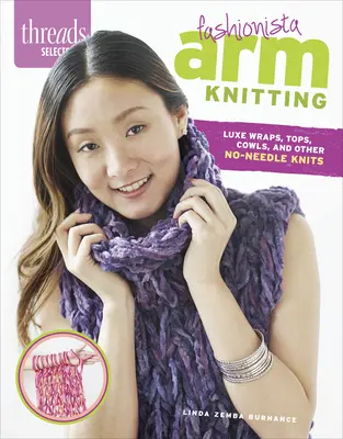 Threads Selects: Fashionista Arm Knitting: Pletenie bez ihly: Luxusné zavinovačky, topy, kravaty a iné pleteniny bez ihly - Threads Selects: Fashionista Arm Knitting: Luxe wraps, tops, cowls, and other no-needle knits