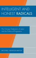 Inteligentní a čestní radikáli: Chicago Federation of Labor and the Politics of Progression (Chicagská federácia práce a politika pokroku) - Intelligent and Honest Radicals: The Chicago Federation of Labor and the Politics of Progression