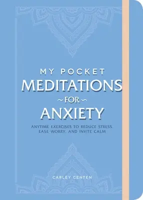 Moje vreckové meditácie proti úzkosti: Cvičenia na zníženie stresu, zmiernenie obáv a navodenie pokoja: Kedykoľvek - My Pocket Meditations for Anxiety: Anytime Exercises to Reduce Stress, Ease Worry, and Invite Calm
