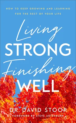 Žiť silne, dobre skončiť: Ako rásť a učiť sa po zvyšok života - Living Strong, Finishing Well: How to Keep Growing and Learning for the Rest of Your Life