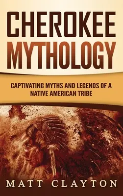 Mytológia Cherokee: Mýty a legendy pôvodného amerického kmeňa: Pútavé mýty a legendy - Cherokee Mythology: Captivating Myths and Legends of a Native American Tribe