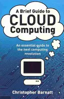 Stručný sprievodca cloud computingom - základný sprievodca ďalšou počítačovou revolúciou. - Brief Guide to Cloud Computing - An essential guide to the next computing revolution.