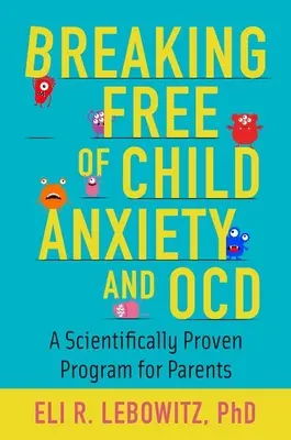 Oslobodenie od detskej úzkosti a OCD: Vedecky overený program pre rodičov - Breaking Free of Child Anxiety and OCD: A Scientifically Proven Program for Parents