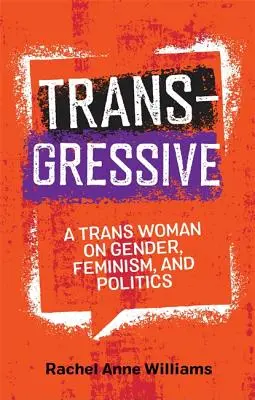Transgresívne: Trans žena o pohlaví, feminizme a politike - Transgressive: A Trans Woman on Gender, Feminism, and Politics