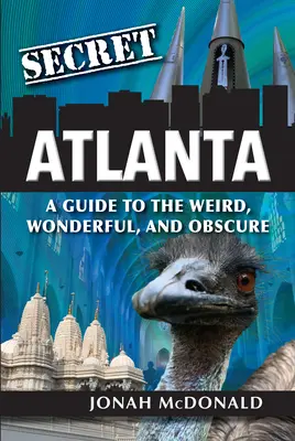 Tajná Atlanta: Sprievodca po zvláštnych, úžasných a neznámych miestach - Secret Atlanta: A Guide to the Weird, Wonderful, and Obscure