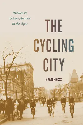 Mesto cyklistov: Bicykle a mestská Amerika v 90. rokoch 19. storočia - The Cycling City: Bicycles and Urban America in the 1890s