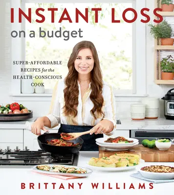 Okamžité chudnutie s nízkym rozpočtom: Vydržte, kým sa vám to podarí: Super-dostupné recepty pre zdravých kuchárov - Instant Loss on a Budget: Super-Affordable Recipes for the Health-Conscious Cook