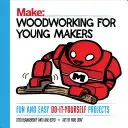 Práca s drevom pre mladých tvorcov: Zábavné a jednoduché projekty pre domácich majstrov - Woodworking for Young Makers: Fun and Easy Do-It-Yourself Projects