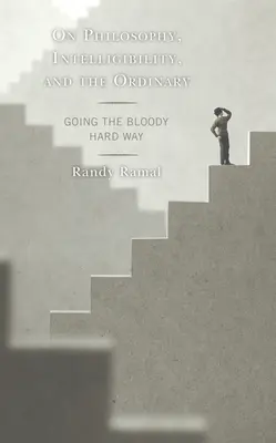 O filozofii, zrozumiteľnosti a všednosti: O tom, ako sa dá ísť krvavou ťažkou cestou - On Philosophy, Intelligibility, and the Ordinary: Going the Bloody Hard Way