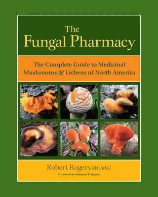 The Fungal Pharmacy: Kompletný sprievodca liečivými hubami a lišajníkmi Severnej Ameriky - The Fungal Pharmacy: The Complete Guide to Medicinal Mushrooms & Lichens of North America