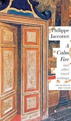 Pokojný oheň: A iné cestopisy - A Calm Fire: And Other Travel Writings