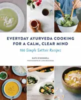 Každodenné ajurvédske varenie pre pokojnú a jasnú myseľ: 100 jednoduchých sattvických receptov - Everyday Ayurveda Cooking for a Calm, Clear Mind: 100 Simple Sattvic Recipes