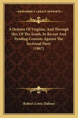 Obrana Virginie a prostredníctvom nej aj Juhu v nedávnych a prebiehajúcich zápasoch proti sekcionálnej strane (1867) - A Defense of Virginia, and Through Her, of the South, in Recent and Pending Contests Against the Sectional Party (1867)