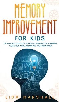 Zlepšenie pamäti pre deti: Najväčšia zbierka osvedčených techník na rozšírenie mysle vášho dieťaťa a zvýšenie jeho mozgovej kapacity - Memory Improvement For Kids: The Greatest Collection Of Proven Techniques For Expanding Your Child's Mind And Boosting Their Brain Power