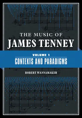 Hudba Jamesa Tenneyho: zväzok 1: kontexty a paradigmyzväzok 1 - The Music of James Tenney: Volume 1: Contexts and Paradigmsvolume 1