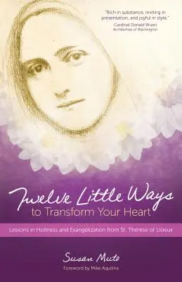 Dvanásť malých spôsobov, ako zmeniť svoje srdce: Terezky z Lisieux: lekcie svätosti a evanjelizácie - Twelve Little Ways to Transform Your Heart: Lessons in Holiness and Evangelization from St. Thrse of Lisieux