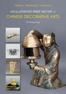 Ilustrované stručné dejiny čínskeho dekoratívneho umenia: história - estetika - vynález - An Illustrated Brief History of Chinese Decorative Arts: History-Aesthetics-Invention