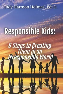 Zodpovedné deti: 6 krokov, ako ich vytvoriť v nezodpovednom svete - Responsible Kids: 6 Steps to Creating Them in an Irresponsible World