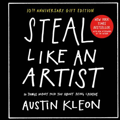 Steal Like an Artist 10. výročné darčekové vydanie s novým doslovom od autora: 10 vecí, ktoré vám nikto nepovedal o tom, ako byť kreatívny - Steal Like an Artist 10th Anniversary Gift Edition with a New Afterword by the Author: 10 Things Nobody Told You about Being Creative
