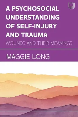 Psychosociálne chápanie sebapoškodzovania a traumy: Rany a ich významy - A Psychosocial Understanding of Self-injury and Trauma: Wounds and their Meanings
