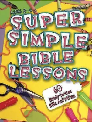 Super jednoduché biblické lekcie (3 - 5 rokov): 60 pripravených biblických aktivít pre deti od 3 do 5 rokov - Super Simple Bible Lessons (Ages 3-5): 60 Ready-To-Use Bible Activities for Ages 3-5