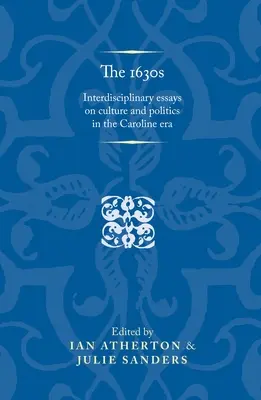 Tridsiate roky 16. storočia: 1630: interdisciplinárne eseje o kultúre a politike v karolínskej ére - The 1630s: Interdisciplinary Essays on Culture and Politics in the Caroline Era