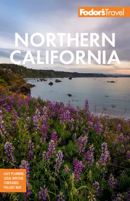 Fodor's Severná Kalifornia: Fodorang Fodorang: Napa a Sonoma, Yosemity, San Francisco, jazero Tahoe a najlepšie výlety - Fodor's Northern California: With Napa & Sonoma, Yosemite, San Francisco, Lake Tahoe & the Best Road Trips