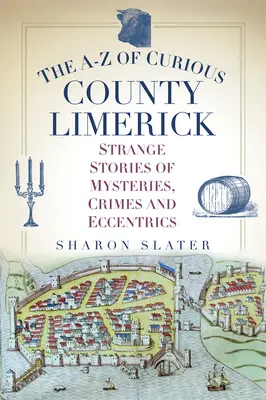 A-Z kuriózneho grófstva Limerick: Podivné príbehy o záhadách, zločinoch a výstrednostiach - The A-Z of Curious County Limerick: Strange Stories of Mysteries, Crimes and Eccentrics