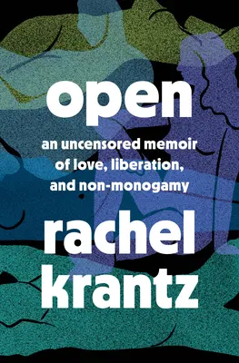 Otvorené: Memoáre o láske, oslobodení a nemonogamii - memoáre o polyamorii - Open: An Uncensored Memoir of Love, Liberation, and Non-Monogamy--A Polyamory Memoir