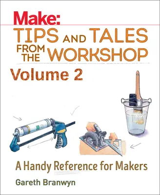 Make: Tipy a príbehy z dielne, 2. diel: Praktická príručka pre tvorcov - Make: Tips and Tales from the Workshop Volume 2: A Handy Reference for Makers