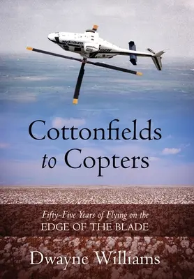 Cottonfields to Copters: Päťdesiatpäť rokov lietania na ostrí noža - Cottonfields to Copters: Fifty-Five Years of Flying on the Edge of the Blade