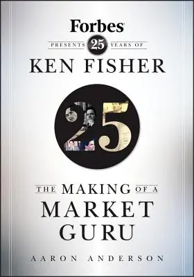 Tvorba trhového guru: Forbes predstavuje 25 rokov Kena Fishera - The Making of a Market Guru: Forbes Presents 25 Years of Ken Fisher