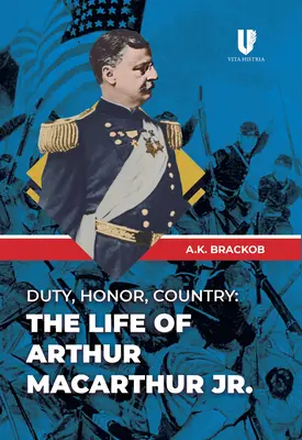 Povinnosť, česť, vlasť: Život Arthura Macarthura, Jr. - Duty, Honor, Country: The Life of Arthur Macarthur, Jr.