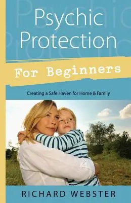 Psychická ochrana pre začiatočníkov: Vytváranie bezpečného útočiska pre domov a rodinu - Psychic Protection for Beginners: Creating a Safe Haven for Home & Family