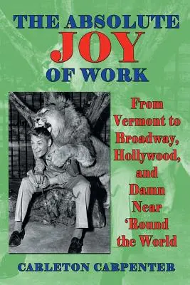 Absolútna radosť z práce: Od Vermontu po Broadway, Hollywood a takmer celý svet - The Absolute Joy of Work: From Vermont to Broadway, Hollywood, and Damn Near 'round the World