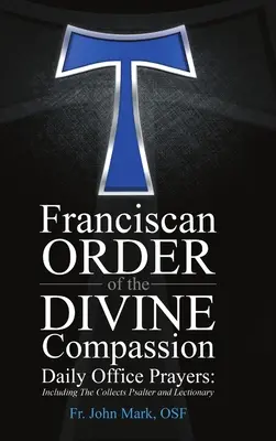 Františkánsky rád Božieho milosrdenstva Denné modlitby: Vrátane kolekty Žaltára a lekcionára - Franciscan Order of the Divine Compassion Daily Office Prayers: Including the Collects Psalter and Lectionary