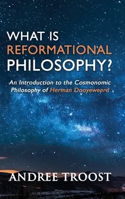 Čo je reformačná filozofia?: Úvod do kozmonomickej filozofie Hermana Dooyeweerda - What is Reformational Philosophy?: An Introduction to the Cosmonomic Philosophy of Herman Dooyeweerd