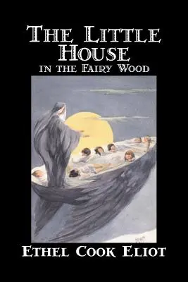 The Little House in the Fairy Wood by Ethel Cook Eliot, Fantastika, Fantasy, Literárne, Rozprávky, Ľudové rozprávky, Legendy a mytológia - The Little House in the Fairy Wood by Ethel Cook Eliot, Fiction, Fantasy, Literary, Fairy Tales, Folk Tales, Legends & Mythology