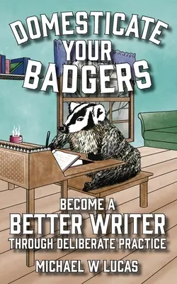 Udomácnite si jazvecov: Staňte sa lepším spisovateľom vďaka zámernému cvičeniu - Domesticate Your Badgers: Become a Better Writer through Deliberate Practice